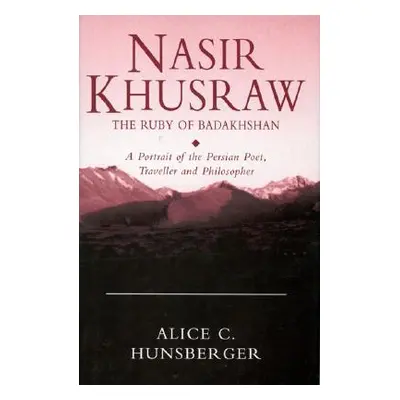 "Nasir Khusraw, the Ruby of Badakhshan: A Portrait of the Persian Poet, Traveller and Philosophe