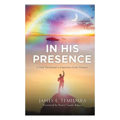 "In His Presence: A Daily Devotional to Experience God's Presence" - "" ("Temidara James E.")