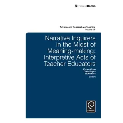 "Narrative Inquirers in the Midst of Meaning-Making: Interpretive Acts of Teacher Educators" - "