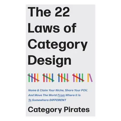 "The 22 Laws of Category Design: Name & Claim Your Niche, Share Your POV, And Move The World Fro