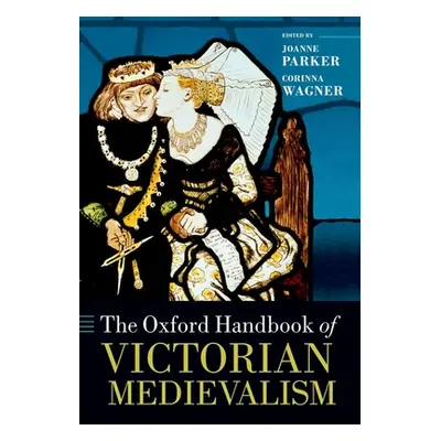 "The Oxford Handbook of Victorian Medievalism" - "" ("Parker Joanne")