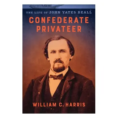 "Confederate Privateer: The Life of John Yates Beall" - "" ("Harris William C.")