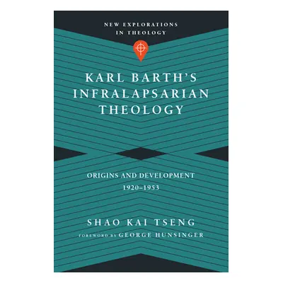 "Karl Barth's Infralapsarian Theology: Origins and Development, 1920-1953" - "" ("Tseng Shao Kai