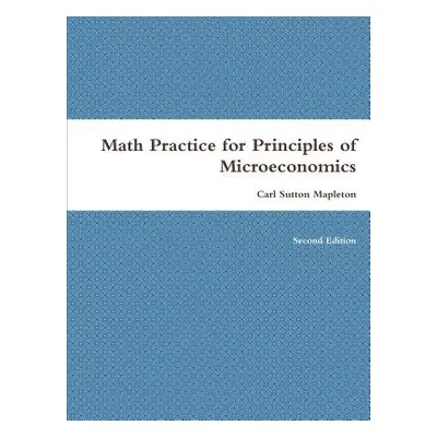 "Math Practice for Principles of Microeconomics" - "" ("Mapleton Carl Sutton")