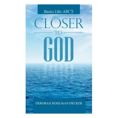 "Closer to God: Basics Like Abc's" - "" ("Decker Deborah Bohlman")