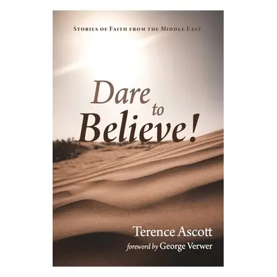 "Dare to Believe!: Stories of Faith from the Middle East" - "" ("Ascott Terence")