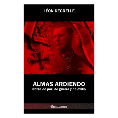 "Almas Ardiendo: Notas de paz, de guerra y de exilio" - "" ("Degrelle Lon")