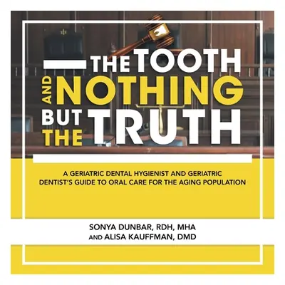 "The Tooth and Nothing but the Truth: A Geriatric Dental Hygienist and Geriatric Dentist's Guide