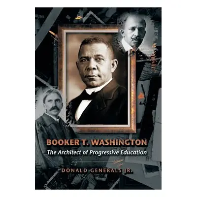 "Booker T. Washington: The Architect of Progressive Education" - "" ("Generals Donald Jr.")