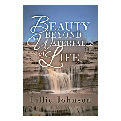 "Beauty Beyond the Waterfalls of Life" - "" ("Johnson Lillie")