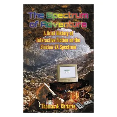 "The Spectrum of Adventure: A Brief History of Interactive Fiction on the Sinclair ZX Spectrum" 