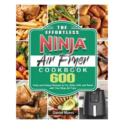 "The Effortless Ninja Air Fryer Cookbook" - "" ("Myers Daniel")