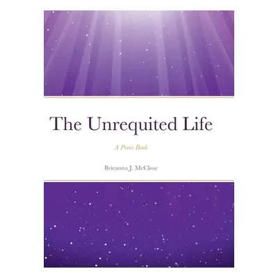 "The Unrequited Life" - "" ("McClose Brieanna")