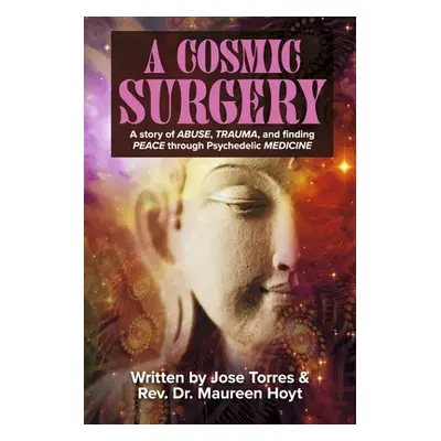 "A Cosmic Surgery: A Story of Abuse, Trauma, and Finding Peace Through Psychedelic Medicinevolum