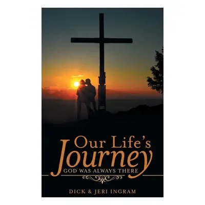 "Our Life's Journey: God Was Always There" - "" ("Ingram Dick")