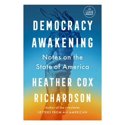 "Democracy Awakening: Notes on the State of America" - "" ("Richardson Heather Cox")