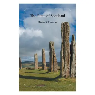 "The Picts of Scotland" - "" ("Donoghue Clayton N.")