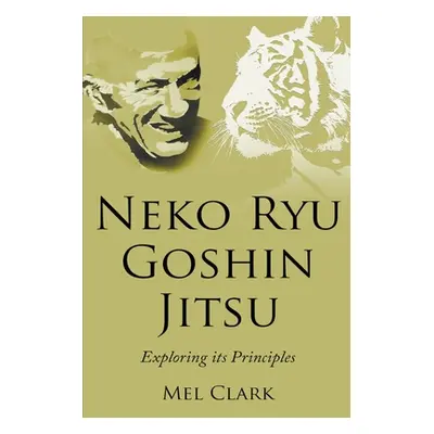 "Neko Ryu Goshin Jitsu: Exploring it's Principles" - "" ("Clark Mel")