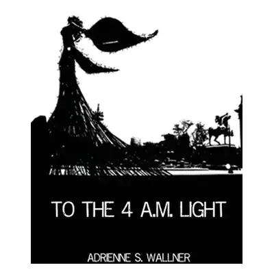 "To the 4 a.m. Light" - "" ("Wallner Adrienne S.")