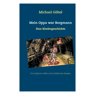 "Mein Oppa war Bergmann: Eine Kindergeschichte" - "" ("Gbel Michael")