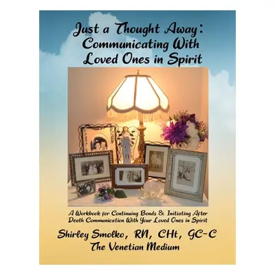 "Just a Thought Away: Communicating With Loved Ones in Spirit" - "" ("Smolko Shirley")