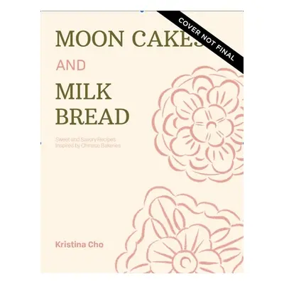 "Mooncakes and Milk Bread: Sweet and Savory Recipes Inspired by Chinese Bakeries" - "" ("Cho Kri