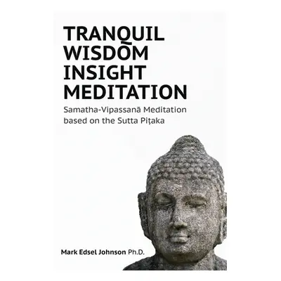 "Tranquil Wisdom Insight Meditation: Samatha-Vipassanā Meditation based on the Sutta Piṭaka" - "