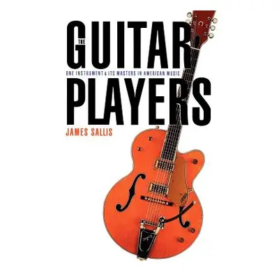 "The Guitar Players: One Instrument and Its Masters in American Music" - "" ("Sallis James")