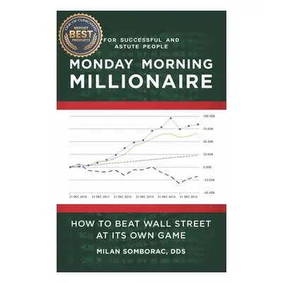 "Monday Morning Millionaire: How to Beat Wall Street at Its Own Game" - "" ("Somborac Milan")