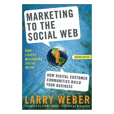 "Marketing to the Social Web: How Digital Customer Communities Build Your Business" - "" ("Weber