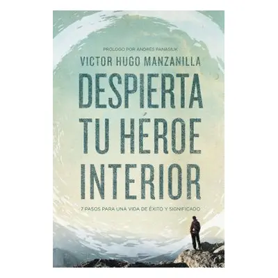 "Despierta Tu Hroe Interior: 7 Pasos Para Una Vida de xito Y Significado" - "" ("Manzanilla Vict