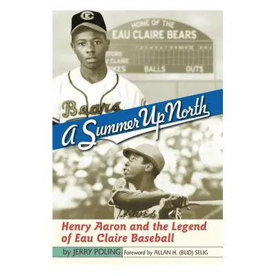 "A Summer Up North: Henry Aaron and the Legend of Eau Claire Baseball" - "" ("Poling Jerry")