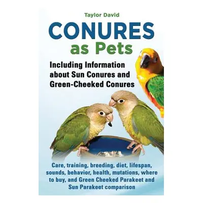 "Conures as Pets - Including Information about Sun Conures and Green-Cheeked Conures" - "" ("Dav