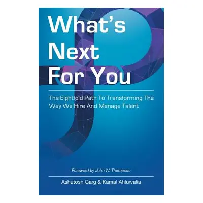 "What's Next for You: The Eightfold Path to Transforming the Way We Hire and Manage Talent" - ""