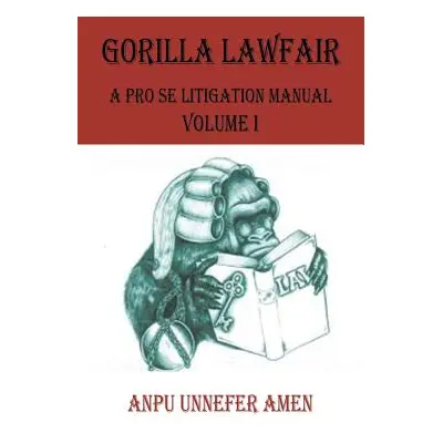 "Gorilla Lawfair: A Pro Se Litigation Manual" - "" ("Amen Anpu Unnefer")