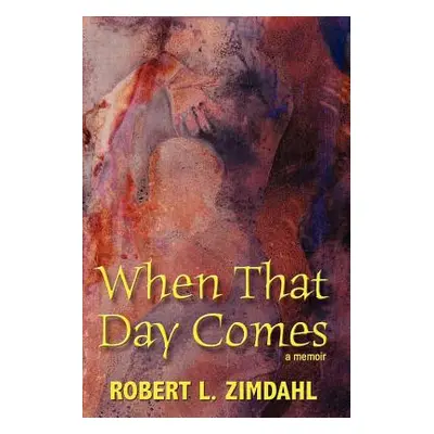 "When That Day Comes: A Memoir" - "" ("Zimdahl Robert L.")