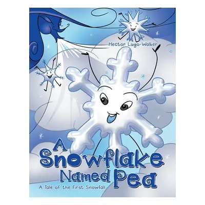 "A Snowflake Named Pea: A Tale of the First Snowfall" - "" ("Lugo-Walker Hector")