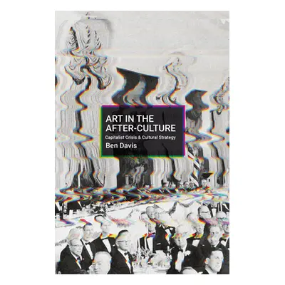 "Art in the After-Culture: Capitalist Crisis and Cultural Strategy" - "" ("Davis Ben")