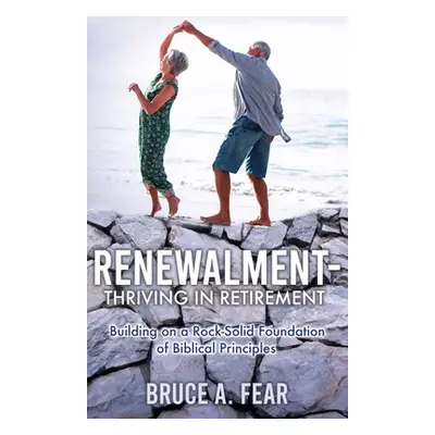 "Renewalment - Thriving in Retirement: Building on a Rock-Solid Foundation of Biblical Principle