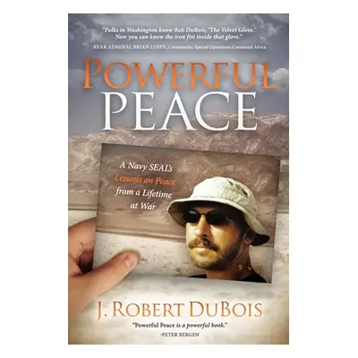 "Powerful Peace: A Navy SEAL's Lessons on Peace from a Lifetime at War" - "" ("DuBois J. Robert"