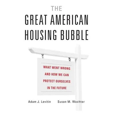 "The Great American Housing Bubble: What Went Wrong and How We Can Protect Ourselves in the Futu