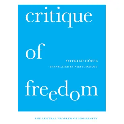 "Critique of Freedom: The Central Problem of Modernity" - "" ("Hffe Otfried")