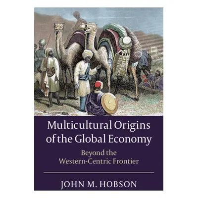 "Multicultural Origins of the Global Economy: Beyond the Western-Centric Frontier" - "" ("Hobson