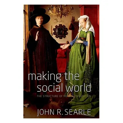 "Making the Social World: The Structure of Human Civilization" - "" ("Searle John")