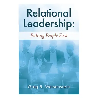 "Relational Leadership: Putting People First" - "" ("Weisenstein Greg R.")