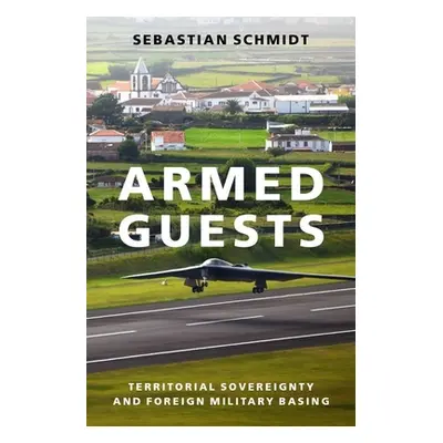 "Armed Guests: Territorial Sovereignty and Foreign Military Basing" - "" ("Schmidt Sebastian")