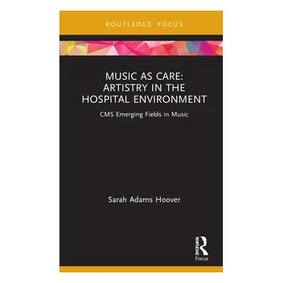 "Music as Care: Artistry in the Hospital Environment: CMS Emerging Fields in Music" - "" ("Hoove