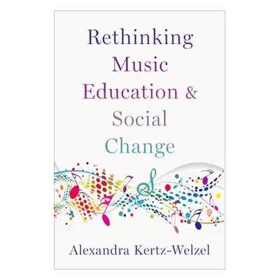 "Rethinking Music Education and Social Change" - "" ("Kertz-Welzel Alexandra")