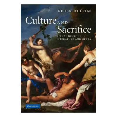 "Culture and Sacrifice: Ritual Death in Literature and Opera" - "" ("Hughes Derek")