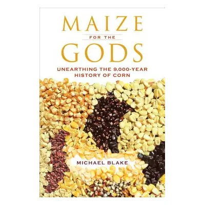 "Maize for the Gods: Unearthing the 9,000-Year History of Corn" - "" ("Blake Michael")